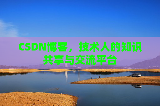 CSDN博客,技术人的知识共享与交流平台 CSDN博客,技术人的知识共享与交流平台
